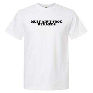 Must Aint Took Her Meds Garment-Dyed Heavyweight T-Shirt