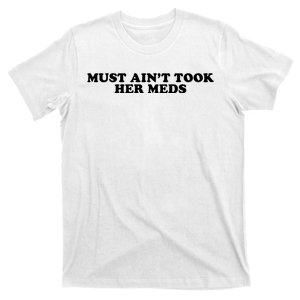 Must Aint Took Her Meds T-Shirt