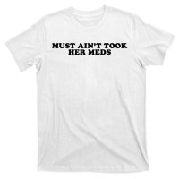 Must Aint Took Her Meds T-Shirt