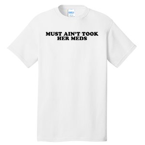 Must Aint Took Her Meds Tall T-Shirt