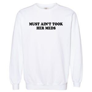 Must Aint Took Her Meds Garment-Dyed Sweatshirt