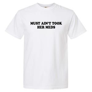 Must Aint Took Her Meds Garment-Dyed Heavyweight T-Shirt