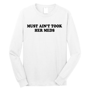 Must Aint Took Her Meds Long Sleeve Shirt