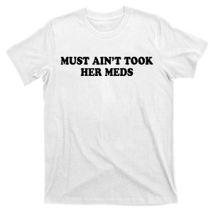 Must Aint Took Her Meds T-Shirt