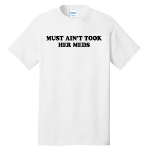 Must Aint Took Her Meds Tall T-Shirt