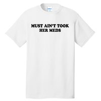 Must Aint Took Her Meds Tall T-Shirt