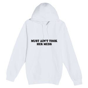 Must Aint Took Her Meds Premium Pullover Hoodie