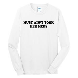 Must Aint Took Her Meds Tall Long Sleeve T-Shirt