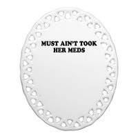 Must Aint Took Her Meds Ceramic Oval Ornament