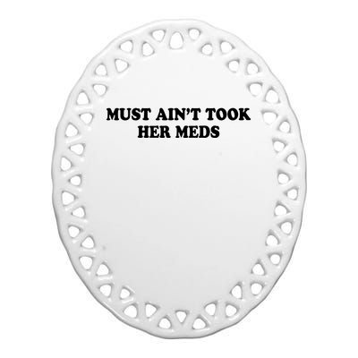 Must Aint Took Her Meds Ceramic Oval Ornament