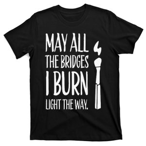 May All The Bridges I Burn Light The Way T-Shirt