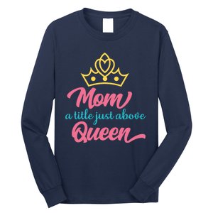 Mom A Title Just Above Queen Long Sleeve Shirt