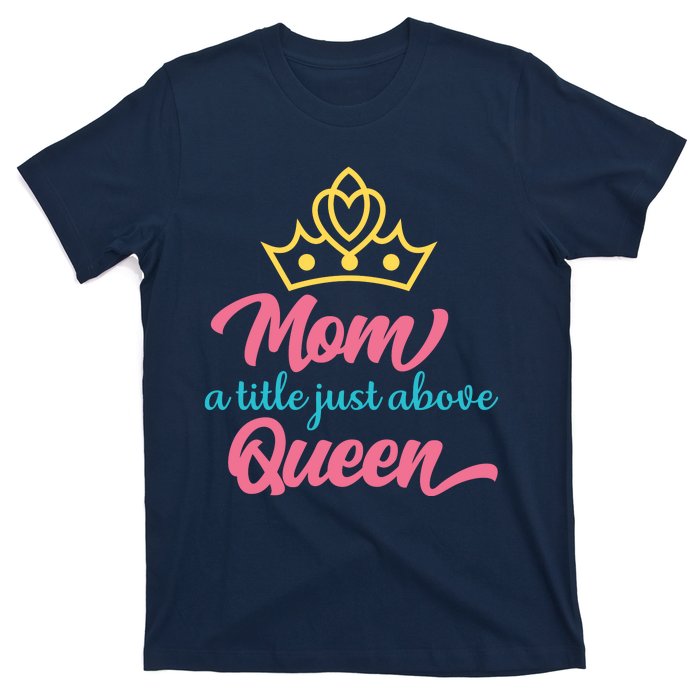 Mom A Title Just Above Queen T-Shirt