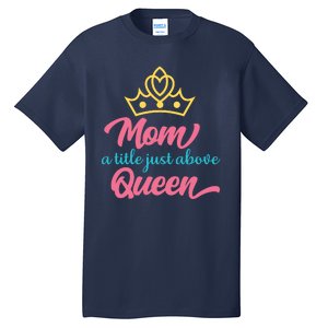 Mom A Title Just Above Queen Tall T-Shirt