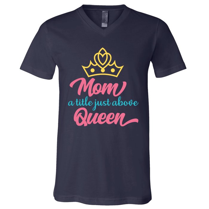 Mom A Title Just Above Queen V-Neck T-Shirt