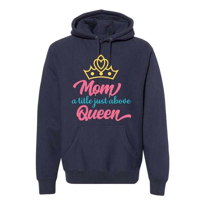 Mom A Title Just Above Queen Premium Hoodie