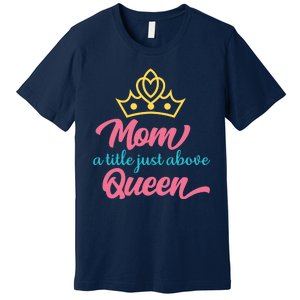 Mom A Title Just Above Queen Premium T-Shirt