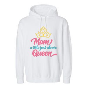 Mom A Title Just Above Queen Garment-Dyed Fleece Hoodie