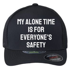 My Alone Time Is For EveryoneS Safety Flexfit Unipanel Trucker Cap