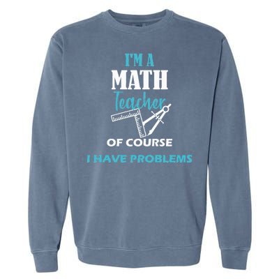 Math Teacher Problems Garment-Dyed Sweatshirt