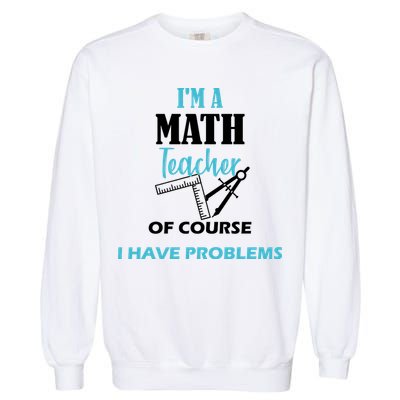 Math Teacher Problems Garment-Dyed Sweatshirt