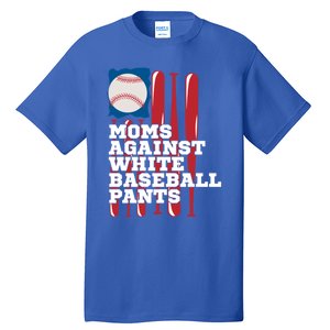 Moms Against White Baseball Pants Funny Baseball Mama Lover Gift Tall T-Shirt