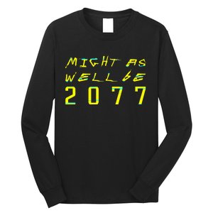 Might As Well Be 2077  Gamer meme  Retro Cyberpunks  Long Sleeve Shirt