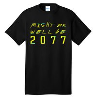 Might As Well Be 2077  Gamer meme  Retro Cyberpunks  Tall T-Shirt