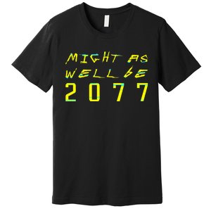 Might As Well Be 2077  Gamer meme  Retro Cyberpunks  Premium T-Shirt