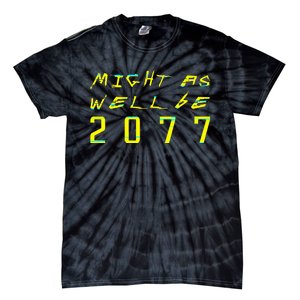 Might As Well Be 2077  Gamer meme  Retro Cyberpunks  Tie-Dye T-Shirt