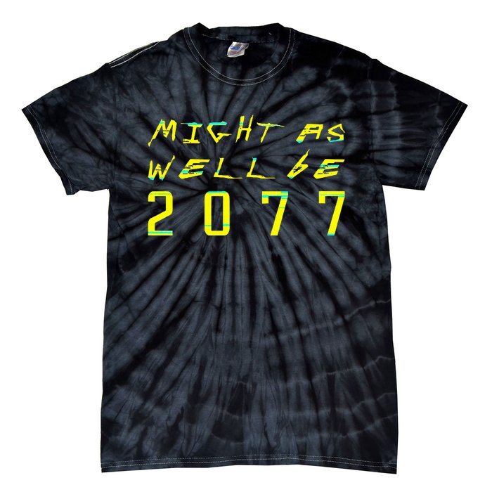 Might As Well Be 2077  Gamer meme  Retro Cyberpunks  Tie-Dye T-Shirt