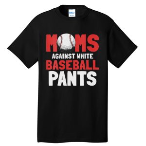 Moms Against White Baseball Pants Funny Saying Tall T-Shirt