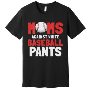 Moms Against White Baseball Pants Funny Saying Premium T-Shirt