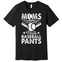 Moms Against White Baseball Pants Funny Baseball Mom Humor Premium T-Shirt