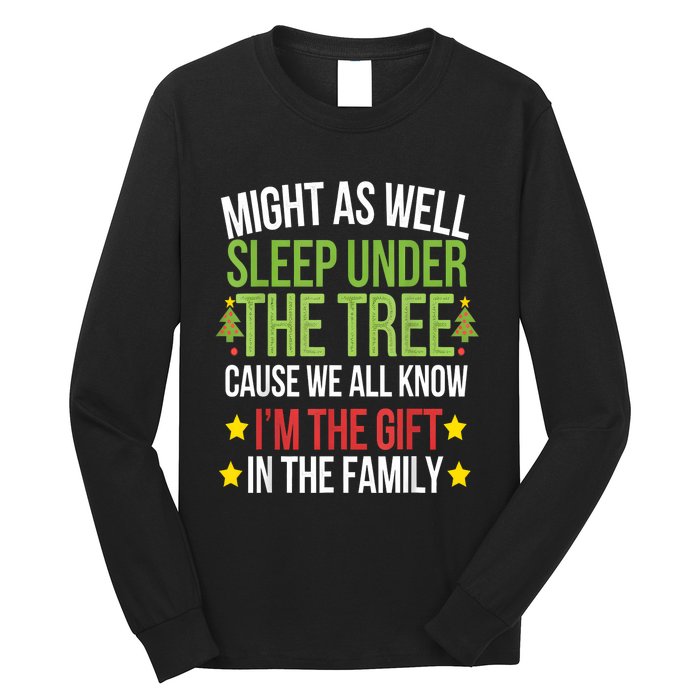 Might As Well Sleep Under The Tree Cause We All Know IM The Gift In The Family Long Sleeve Shirt