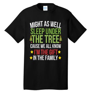 Might As Well Sleep Under The Tree Cause We All Know IM The Gift In The Family Tall T-Shirt