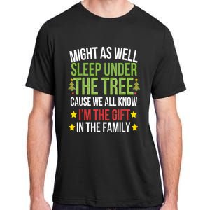 Might As Well Sleep Under The Tree Cause We All Know IM The Gift In The Family Adult ChromaSoft Performance T-Shirt