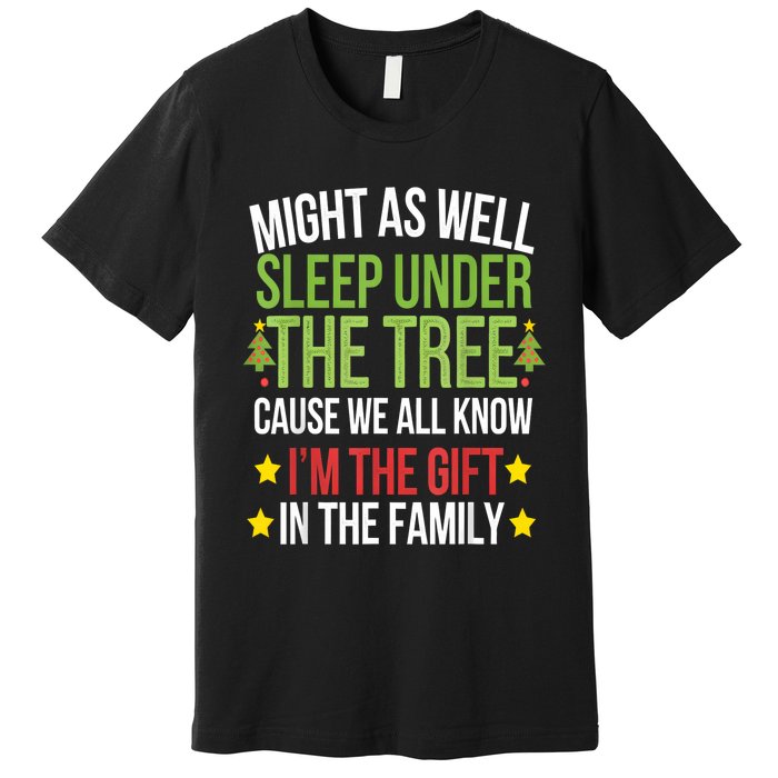 Might As Well Sleep Under The Tree Cause We All Know IM The Gift In The Family Premium T-Shirt