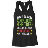 Might As Well Sleep Under The Tree Cause We All Know IM The Gift In The Family Women's Racerback Tank