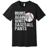 Moms Against White Baseball Pants Funny Baseball Mom Premium T-Shirt