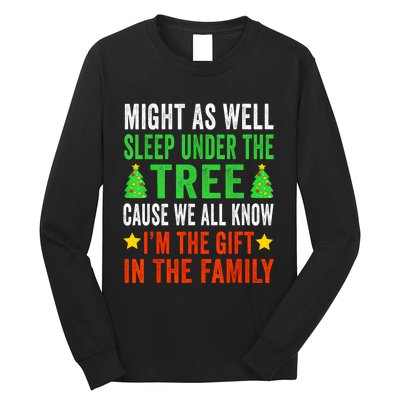 Might As Well Sleep Under The Tree Cause We All Know Im The Gift In The Family Long Sleeve Shirt