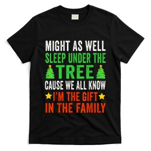 Might As Well Sleep Under The Tree Cause We All Know Im The Gift In The Family T-Shirt