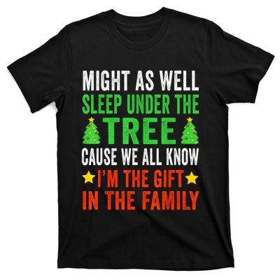 Might As Well Sleep Under The Tree Cause We All Know Im The Gift In The Family T-Shirt