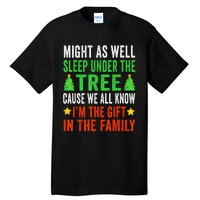 Might As Well Sleep Under The Tree Cause We All Know Im The Gift In The Family Tall T-Shirt