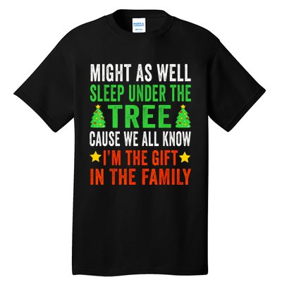 Might As Well Sleep Under The Tree Cause We All Know Im The Gift In The Family Tall T-Shirt