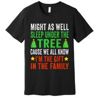 Might As Well Sleep Under The Tree Cause We All Know Im The Gift In The Family Premium T-Shirt