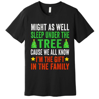 Might As Well Sleep Under The Tree Cause We All Know Im The Gift In The Family Premium T-Shirt