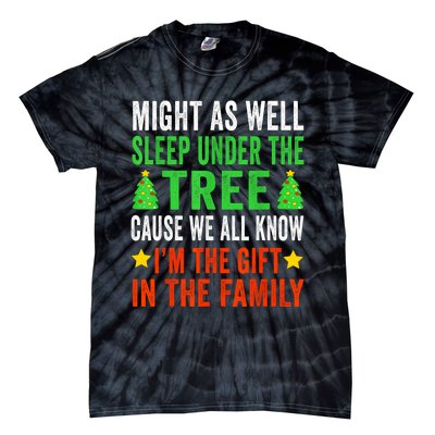 Might As Well Sleep Under The Tree Cause We All Know Im The Gift In The Family Tie-Dye T-Shirt