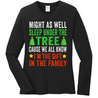 Might As Well Sleep Under The Tree Cause We All Know Im The Gift In The Family Ladies Long Sleeve Shirt