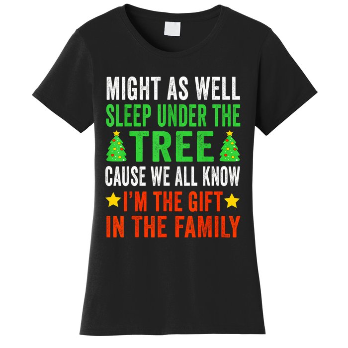 Might As Well Sleep Under The Tree Cause We All Know Im The Gift In The Family Women's T-Shirt